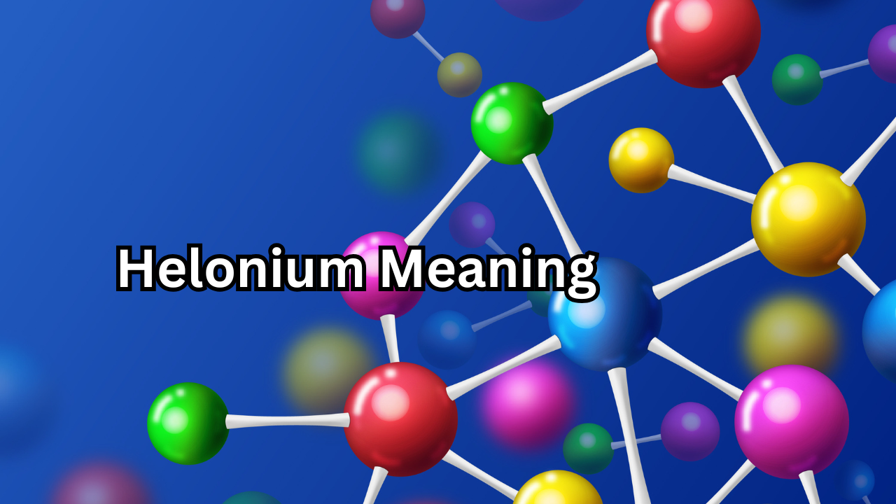 Helonium Meaning Explained A Powerful and Positive Insight Into an Ancient Term